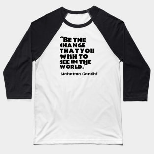 “Be the change that you wish to see in the world.”  ― Mahatma Gandhi Baseball T-Shirt